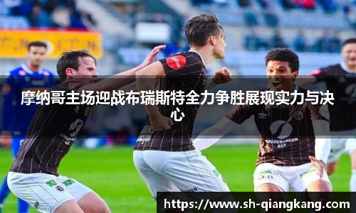 摩纳哥主场迎战布瑞斯特全力争胜展现实力与决心